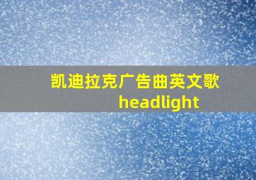 凯迪拉克广告曲英文歌 headlight